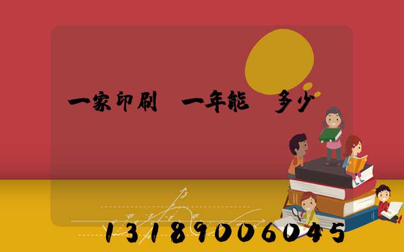 一家印刷廠一年能賺多少錢(qián)
