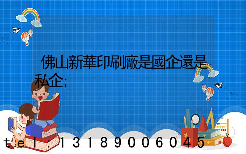 佛山新華印刷廠是國企還是私企