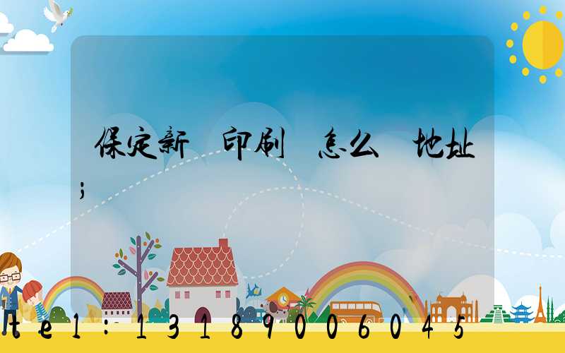 保定新華印刷廠怎么樣地址