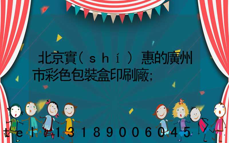 北京實(shí)惠的廣州市彩色包裝盒印刷廠
