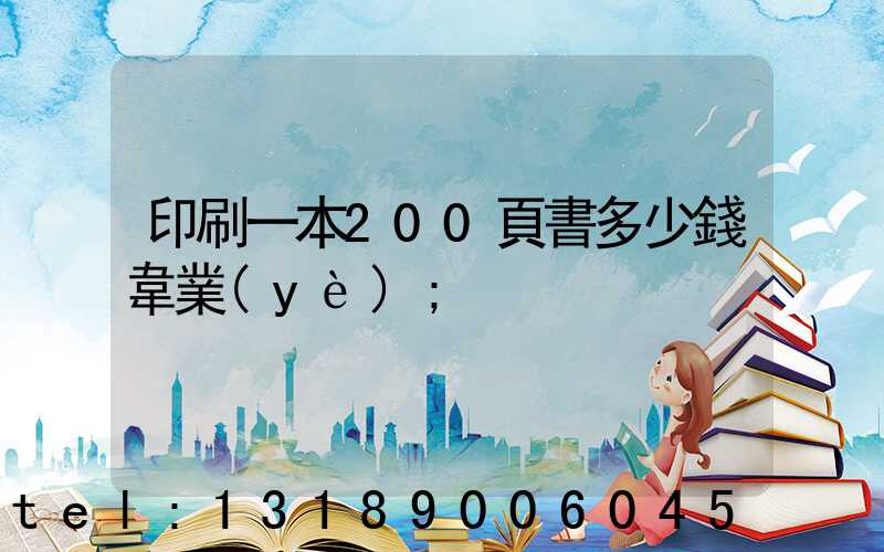 印刷一本200頁書多少錢韋業(yè)
