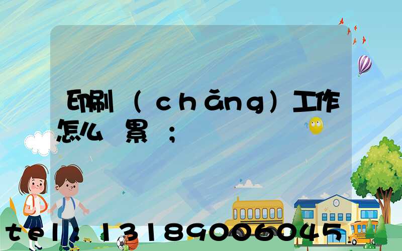 印刷廠(chǎng)工作怎么樣累嗎