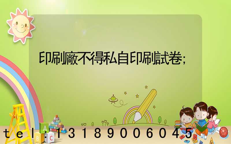 印刷廠不得私自印刷試卷