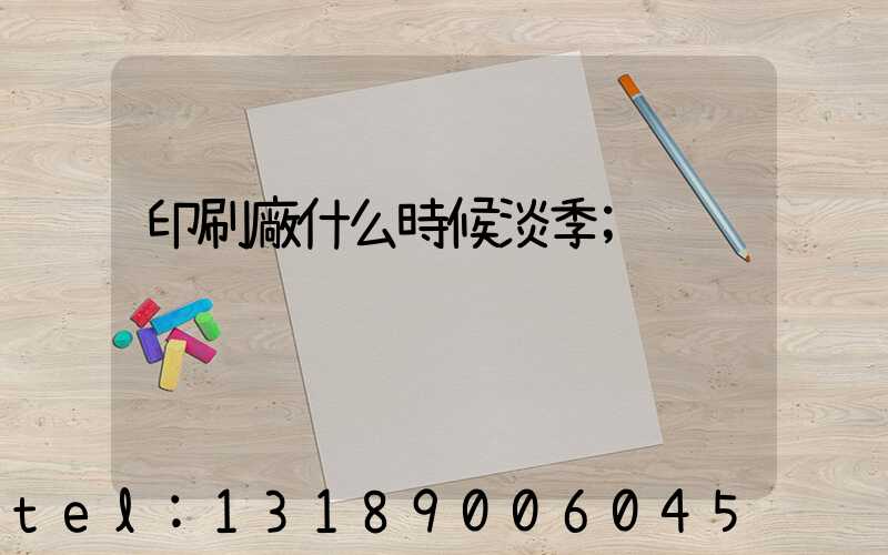 印刷廠什么時候淡季