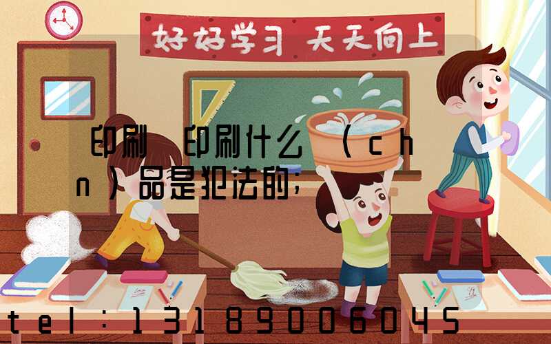 印刷廠印刷什么產(chǎn)品是犯法的