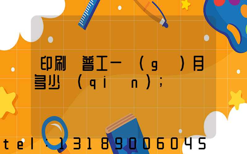 印刷廠普工一個(gè)月多少錢(qián)
