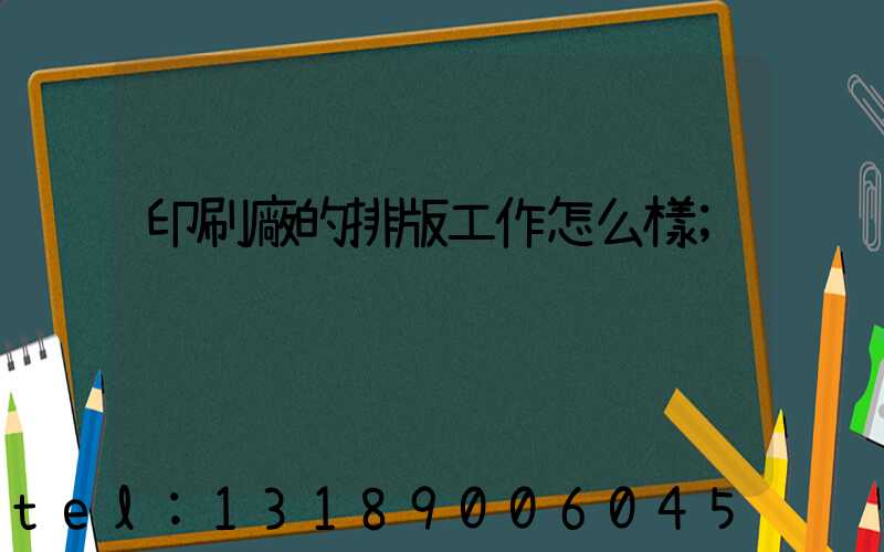印刷廠的排版工作怎么樣