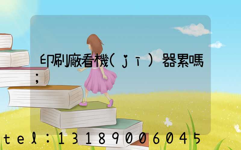 印刷廠看機(jī)器累嗎