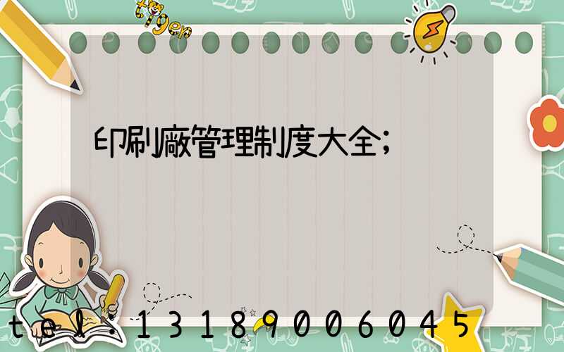 印刷廠管理制度大全