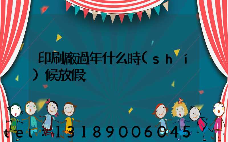 印刷廠過年什么時(shí)候放假