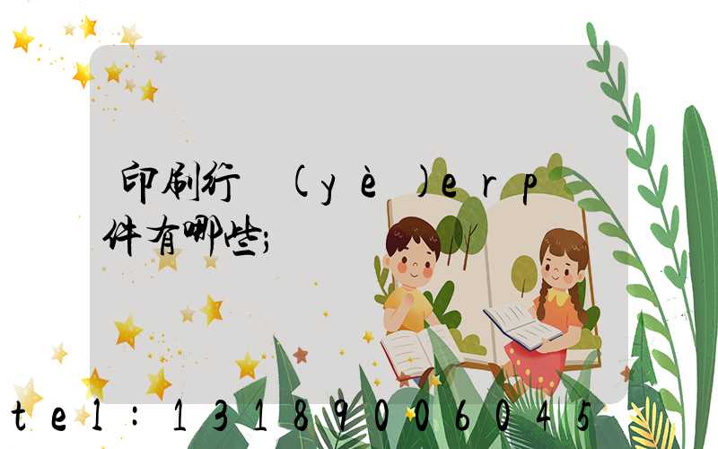 印刷行業(yè)erp軟件有哪些
