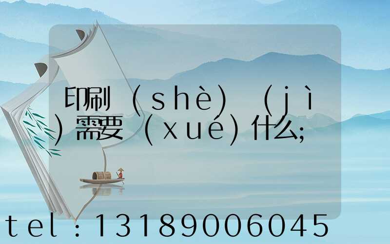 印刷設(shè)計(jì)需要學(xué)什么