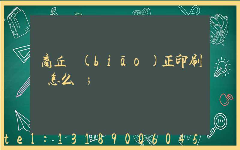 商丘標(biāo)正印刷廠怎么樣