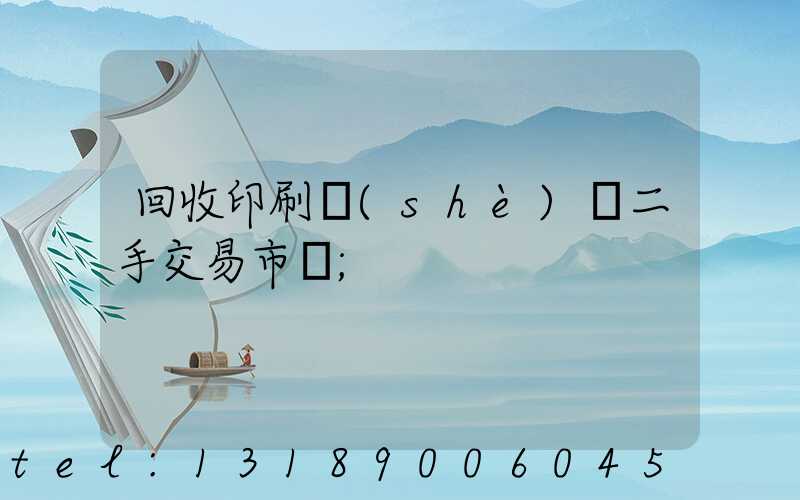 回收印刷設(shè)備二手交易市場