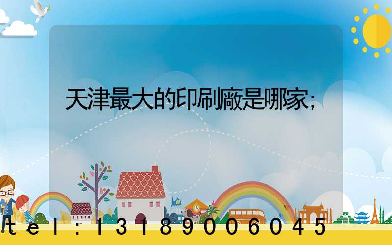 天津最大的印刷廠是哪家