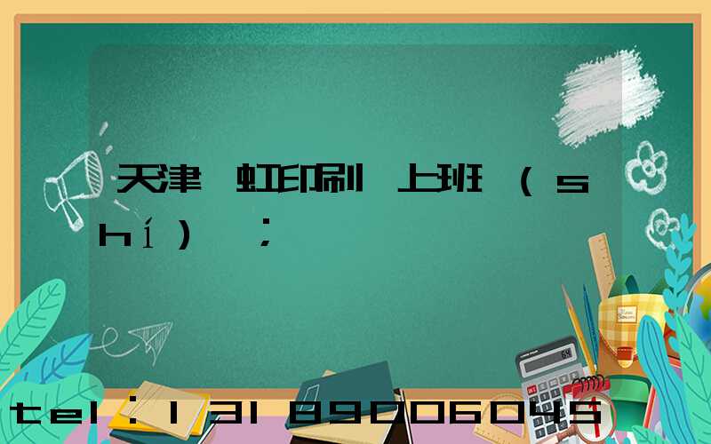 天津藝虹印刷廠上班時(shí)間