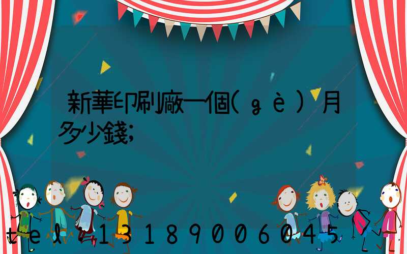 新華印刷廠一個(gè)月多少錢