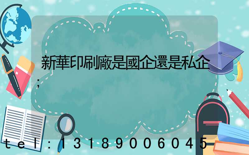 新華印刷廠是國企還是私企