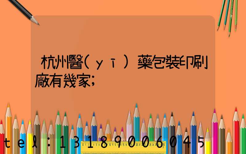 杭州醫(yī)藥包裝印刷廠有幾家