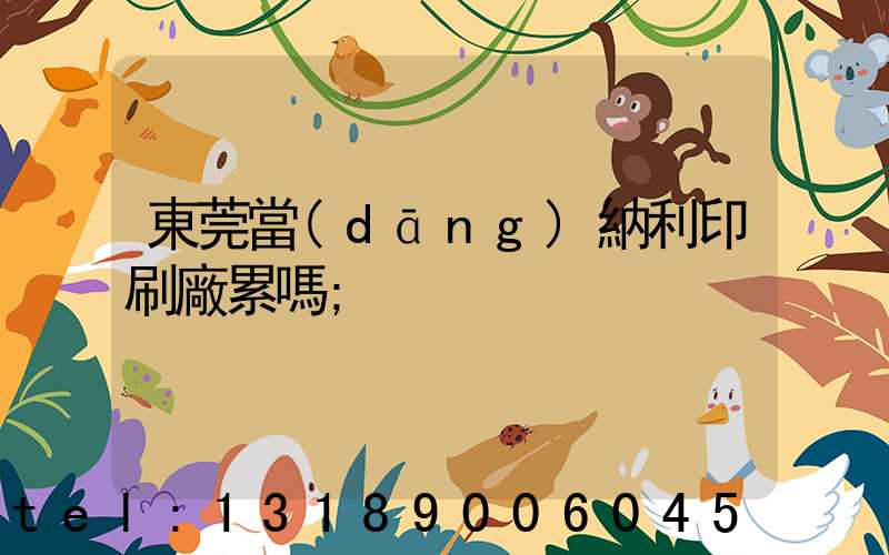 東莞當(dāng)納利印刷廠累嗎