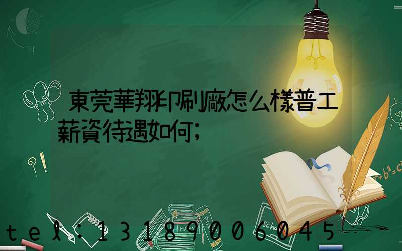 東莞華翔印刷廠怎么樣普工薪資待遇如何