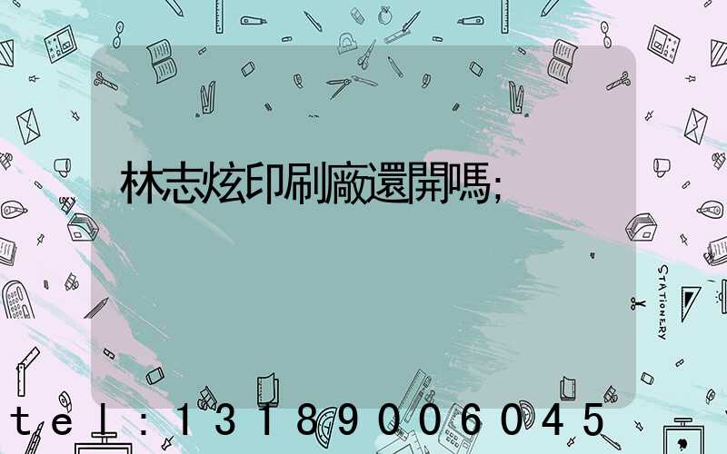 林志炫印刷廠還開嗎