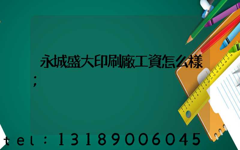 永城盛大印刷廠工資怎么樣