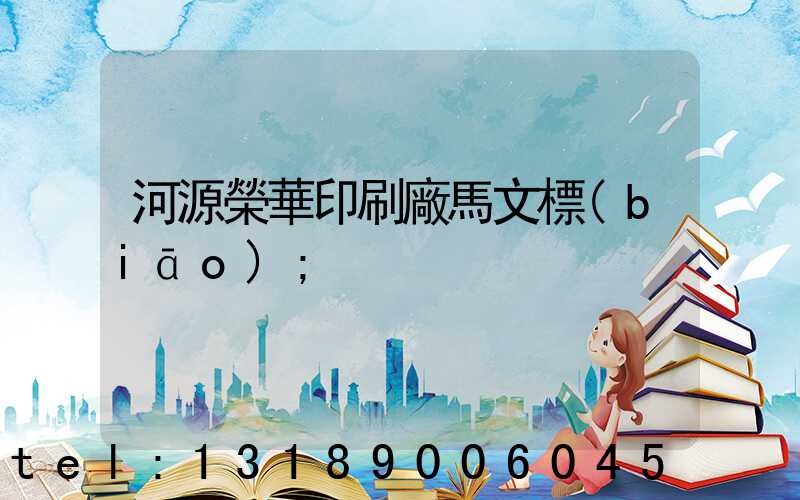 河源榮華印刷廠馬文標(biāo)