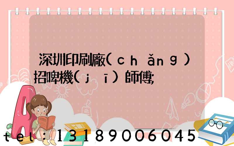 深圳印刷廠(chǎng)招啤機(jī)師傅