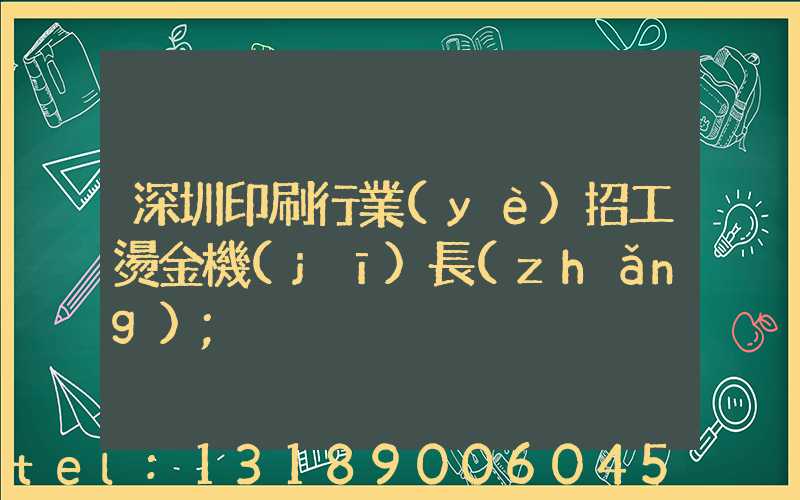 深圳印刷行業(yè)招工燙金機(jī)長(zhǎng)