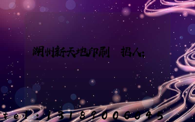湖州新天地印刷廠招人