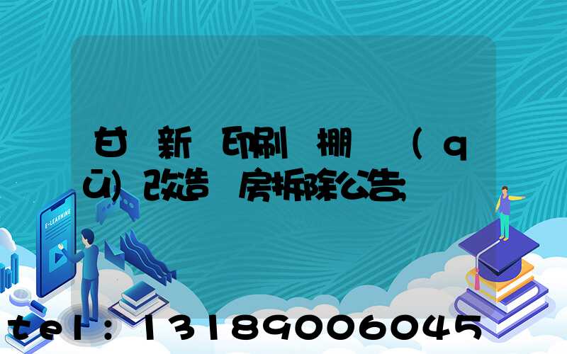 甘肅新華印刷廠棚戶區(qū)改造廠房拆除公告