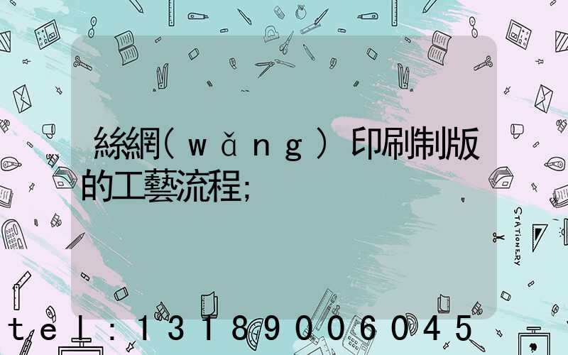 絲網(wǎng)印刷制版的工藝流程