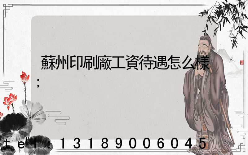 蘇州印刷廠工資待遇怎么樣