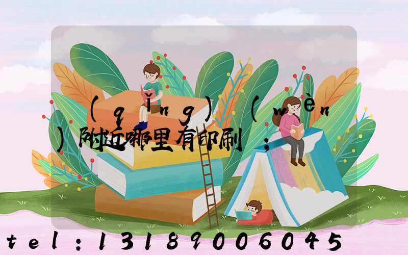 請(qǐng)問(wèn)附近哪里有印刷廠