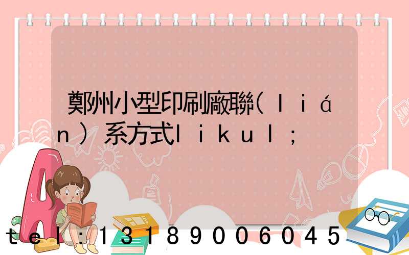 鄭州小型印刷廠聯(lián)系方式likul
