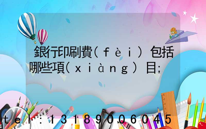銀行印刷費(fèi)包括哪些項(xiàng)目