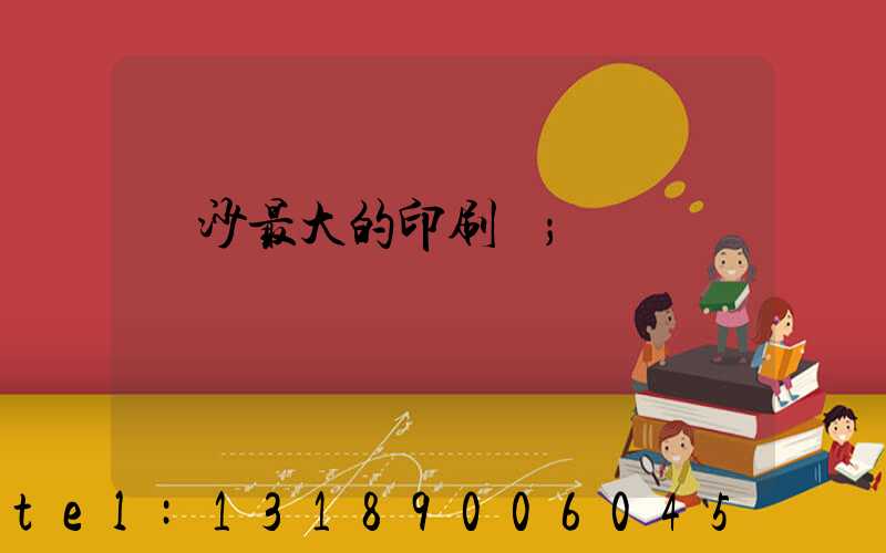 長沙最大的印刷廠