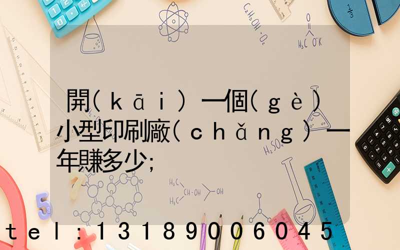 開(kāi)一個(gè)小型印刷廠(chǎng)一年賺多少