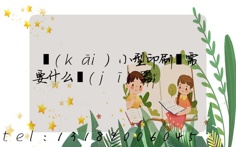 開(kāi)小型印刷廠需要什么機(jī)器